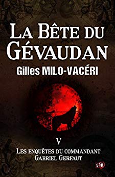 La Bête du Gévaudan: Les enquêtes du commandant Gabriel Gerfaut Tome 5 de Gilles Milo-Vacéri