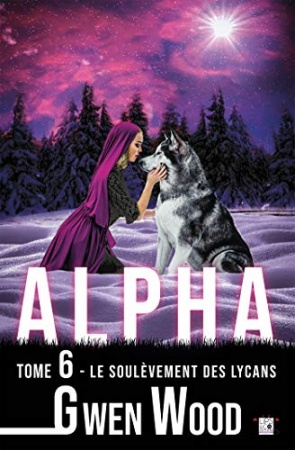 Alpha - Le soulèvement des lycans - Tome 6 (FantasyLips) de Gwen Wood