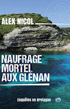 Naufrage mortel aux Glénan: Enquêtes en Bretagne de Alex Nicol
