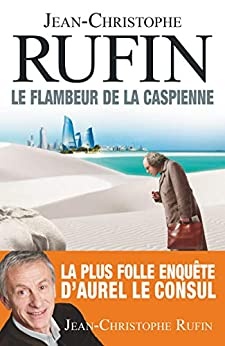 Le flambeur de la Caspienne de 	 Jean-Christophe Rufin