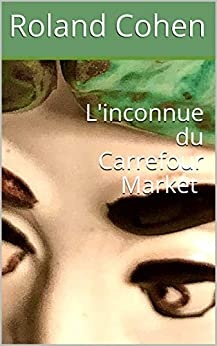 L'inconnue du Carrefour Market de   Roland Cohen