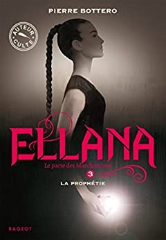 Ellana - La prophétie (Le pacte des Marchombres t. 3) de 	 Pierre Bottero