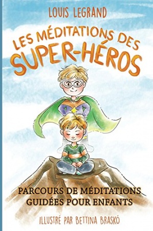Les méditations des super-héros: Parcours de méditations guidées pour enfants   de de Louis Legrand
