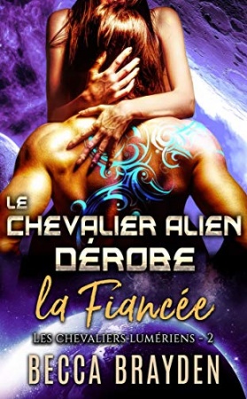 Le chevalier alien dérobe la fiancée (Les Chevaliers Lumériens t. 2)  de Becca Brayden