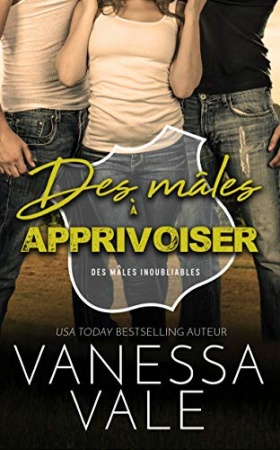 Des mâles à apprivoiser (Des mâles inoubliables t. 1) de Vanessa Vale