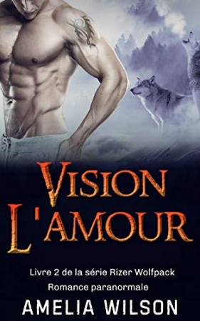 Vision d’amour: Romance paranormale (Livre 2 de la série Rizer Wolfpack) de  Amelia Wilson
