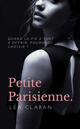 Petite Parisienne : quand la vie a tant à offrir, pourquoi choisir ?  de Léa Claran