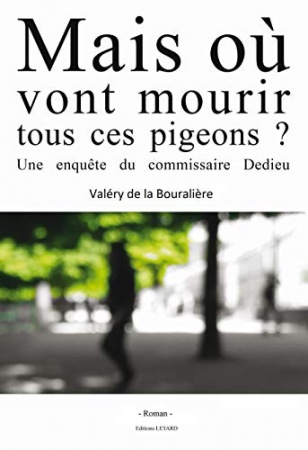 Mais où vont mourir tous ces pigeons ?: Une enquête du commissaire Dedieu de Valéry de la Bouralière