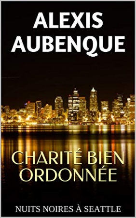 CHARITÉ BIEN ORDONNÉE (NUITS NOIRES À SEATTLE) de Alexis Aubenque