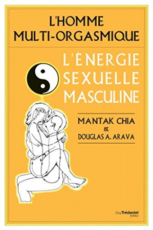 L'homme multi-orgasmique : L'énergie sexuelle masculine de Mantak Chia