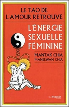 Le tao de l'amour retrouvé : L'énergie sexuelle féminine de  Mantak Chia et  Maneewan Chia