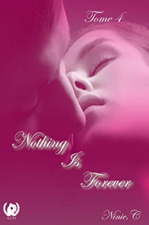 Nothing Is Forever - Tome 4: Romance de Ninie C