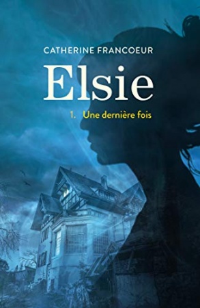 Elsie T01 : Une dernière fois de Catherine Francoeur