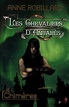 Les Chevaliers d'Antarès 04 : Chimères de  Anne Robillard