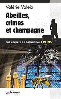 Abeilles, crime et champagne: Une enquête de l'apicultrice - Reims (Les enquêtes de l'apicultrice t. 4) de Valérie Valeix