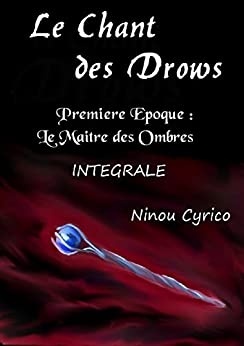 Le Chant des Drows: Première Époque - Intégrale de Ninou Cyrico