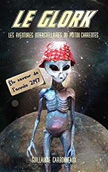 Le Glork: Les aventures interstellaires du Poitou-Charentes  de 	 Guillaume Carbonneaux