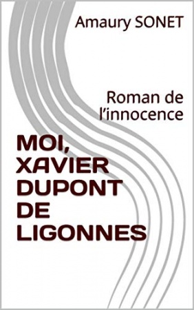 MOI, XAVIER DUPONT DE LIGONNES: Roman de l’innocence de  Amaury SONET