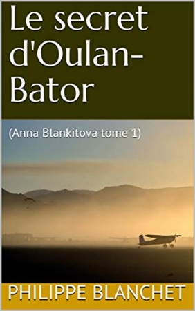 Le secret d'Oulan-Bator: (Anna Blankitova tome 1) de Philippe Blanchet