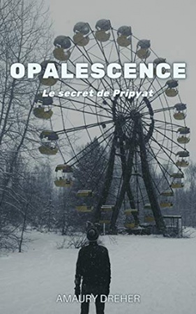 Opalescence: Le secret de Pripyat de Amaury Dreher