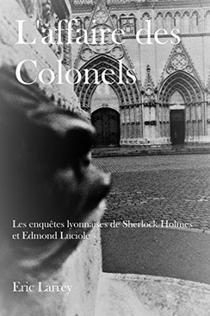 L'affaire des Colonels: Les enquêtes lyonnaises de Sherlock Holmes et Edmond Luciole de  Eric Larrey