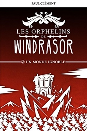 Un Monde Ignoble (Les Orphelins de Windrasor t. 2) de Paul Clément