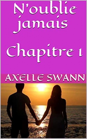 N'oublie jamais Chapitre 1 de  AXELLE SWANN