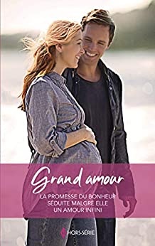 Grand amour : La promesse du bonheur - Séduite malgré elle - Un amour infini