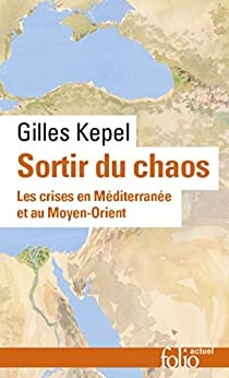Sortir du chaos. Les crises en Méditerranée et au Moyen-Orient de  Gilles Kepel