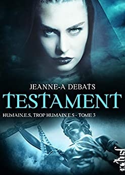 Humain.e.s, trop humain.e.s: Testament, T3 de Jeanne-A Debats