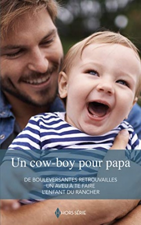 Un cow-boy pour papa : De bouleversantes retrouvailles - Un aveu à te faire - L'enfant du rancher