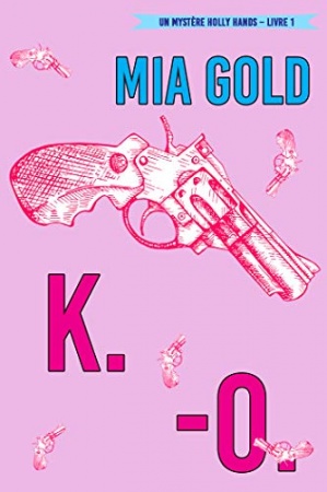 K.-O. (Un mystère Holly Hands – Livre 1) de Mia Gold