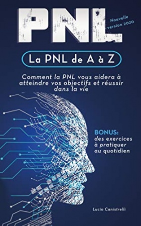 La PNL de A à Z: Comment la PNL vous aidera à atteindre vos objectifs et réussir dans la vie  de  Lucio Canistrelli
