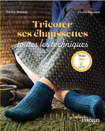 Tricoter ses chaussettes : toutes les techniques de Elodie Morand & Emilie Drouin