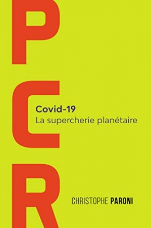 PCR: Covid-19 : La supercherie planétaire de Christophe Paroni