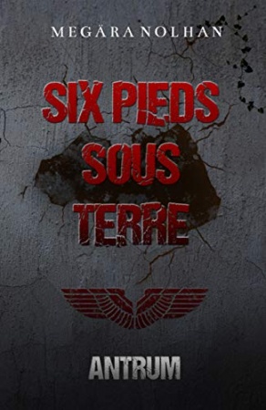 Six Pieds Sous Terre: Tome 1 : Antrum, un roman dystopique  de Megära Nolhan