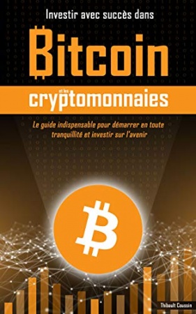 Investir avec succès dans Bitcoin et les cryptomonnaies de Thibault Coussin