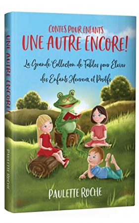 Contes Pour Enfants: La Grande Collection de Fables pour Élever des Enfants Heureux et Positifs | Une Autre Encore! de Paulette Roche