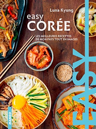 Easy Corée - Les meilleures recettes de mon pays tout en images  de  Luna Kyung
