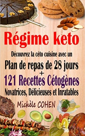 Régime keto: Découvrez la céto cuisine avec un plan de repas de 28 jours + 121 recettes cétogènes novatrices, délicieuses et inratables  de Michèle COHEN