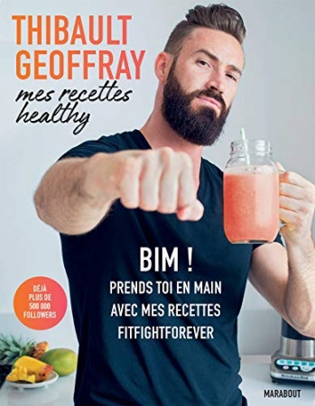 Mes recettes healthy : BIM ! Prends toi en main avec mes recettes fitfightforever  de Thibault Geoffray