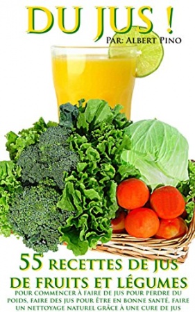 DU JUS: 55 recettes de jus de fruits et légumes de Albert Pino