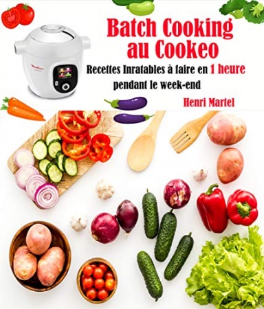 Batch Cooking au Cookeo: Recettes Inratables à faire en 1 heure pendant le week-end de Henri Martel