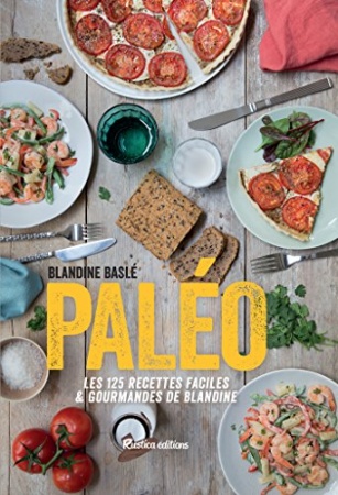 Paléo, Les 125 recettes faciles et gourmandes de Blandine  de Blandine Baslé
