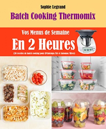 Batch Cooking Thermomix: Vos Menus de Semaine En 2 Heures de Sophie Legrand