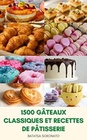 1500 Gâteaux Classiques Et Recettes De Pâtisserie de Batatsa Sokonato