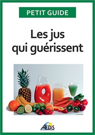 Les jus qui guérissent: Bien-être et énergie pour vitaliser votre nutrition (Petit guide t. 336) de Petit Guide