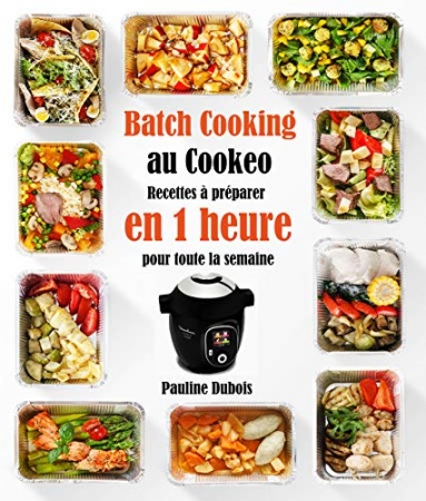 Batch Cooking au Cookeo: Recettes à préparer en 1 heure pour toute la semaine de Pauline Dubois