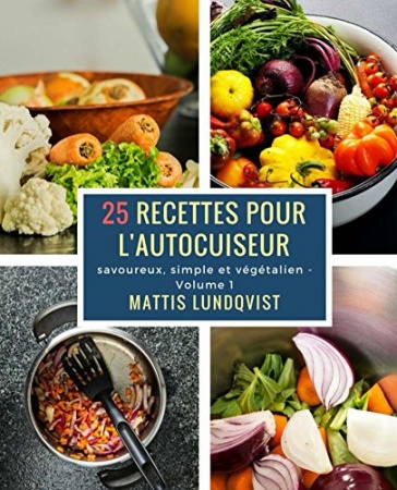 25 recettes pour l'autocuiseur: savoureux, simple et végétalien de Mattis Lundqvist