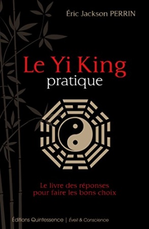 Le Yi King pratique: Le livre qui donne les réponses pour prendre les bonnes décisions (Eveil & Conscience) de  Éric Jackson Perrin